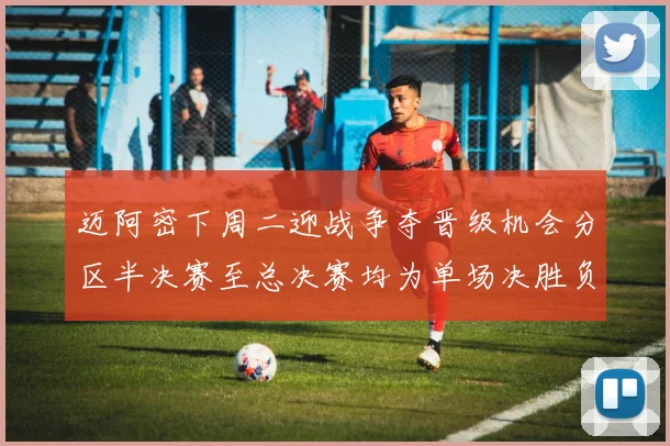 迈阿密下周二迎战争夺晋级机会分区半决赛至总决赛均为单场决胜负