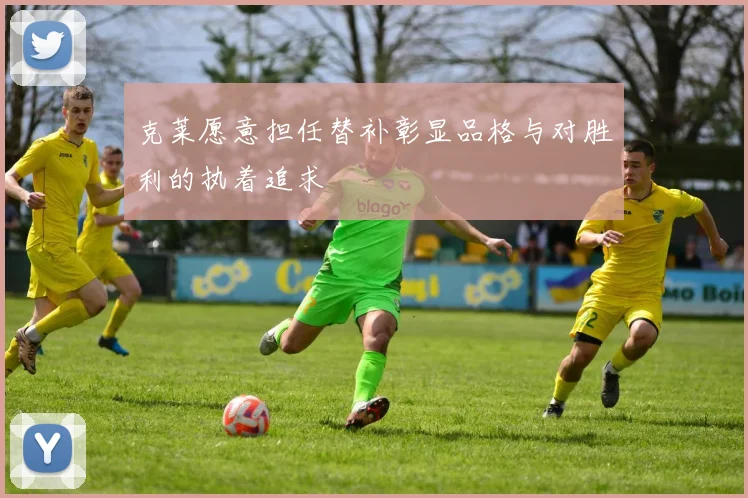 克莱愿意担任替补彰显品格与对胜利的执着追求