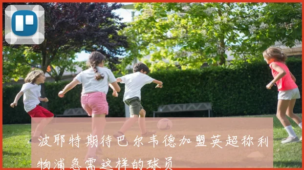 波耶特期待巴尔韦德加盟英超称利物浦急需这样的球员