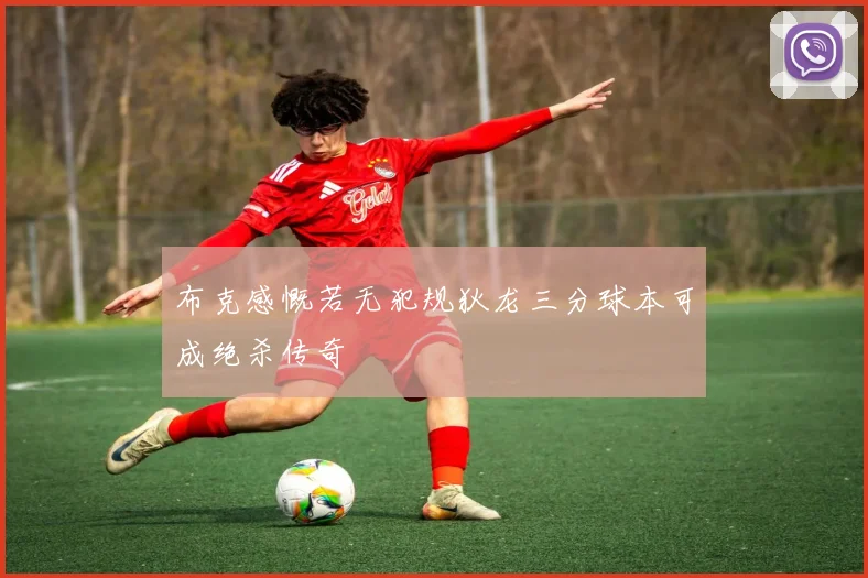 布克感慨若无犯规狄龙三分球本可成绝杀传奇