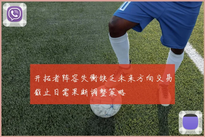 开拓者阵容失衡缺乏未来方向交易截止日需果断调整策略